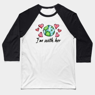 I'm with her earth day Baseball T-Shirt